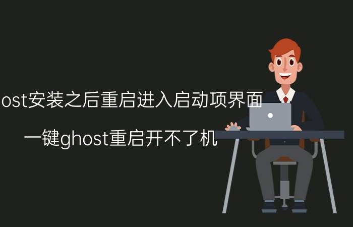 ghost安装之后重启进入启动项界面 一键ghost重启开不了机？